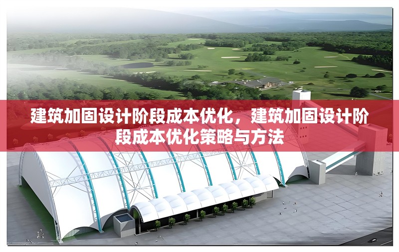 建筑加固設(shè)計(jì)階段成本優(yōu)化，建筑加固設(shè)計(jì)階段成本優(yōu)化策略與方法 行業(yè)新聞 第1張