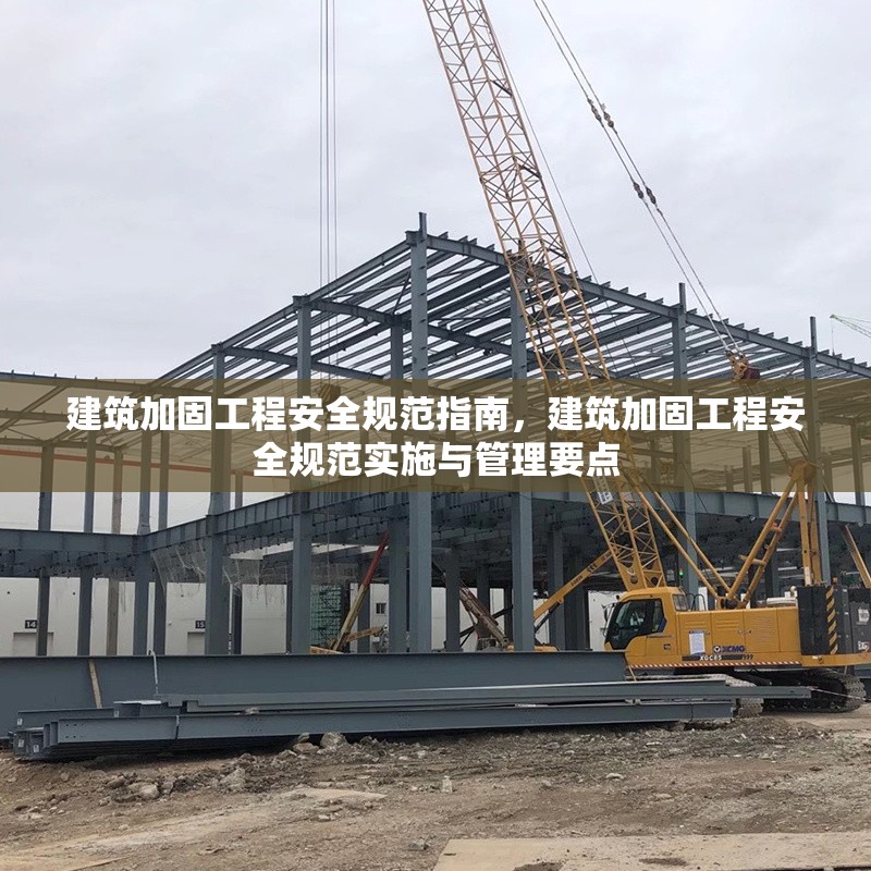 建筑加固工程安全規(guī)范指南，建筑加固工程安全規(guī)范實(shí)施與管理要點(diǎn)