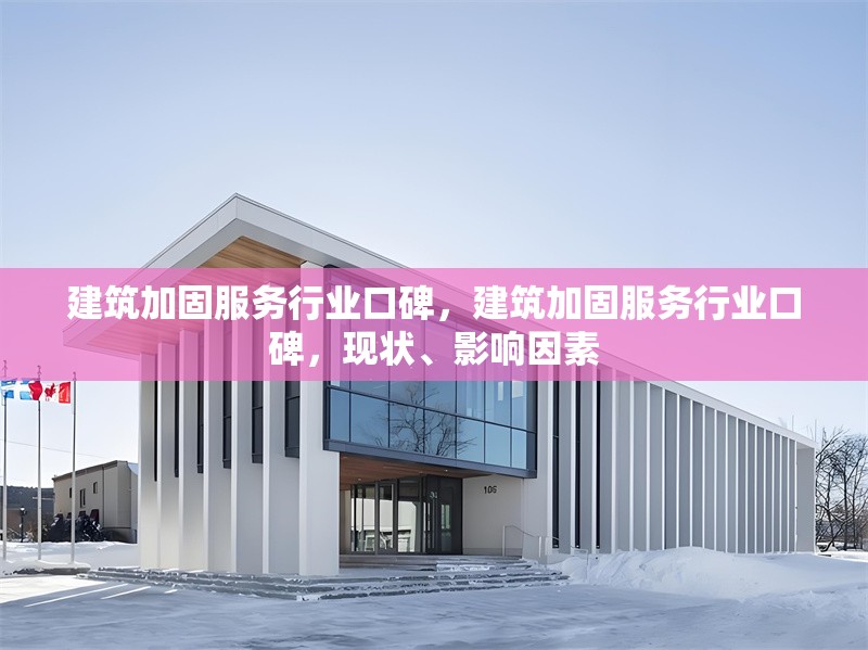 建筑加固服務(wù)行業(yè)口碑，建筑加固服務(wù)行業(yè)口碑，現(xiàn)狀、影響因素 行業(yè)新聞 第1張