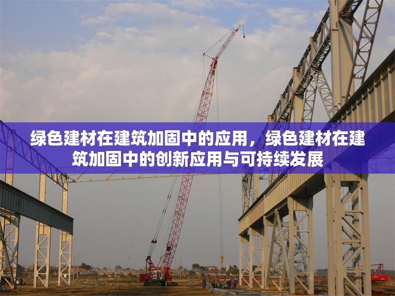 綠色建材在建筑加固中的應(yīng)用，綠色建材在建筑加固中的創(chuàng)新應(yīng)用與可持續(xù)發(fā)展