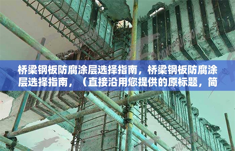 橋梁鋼板防腐涂層選擇指南，橋梁鋼板防腐涂層選擇指南，（直接沿用您提供的原標(biāo)題，簡潔明確，符合需求）
