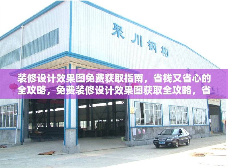 裝修設(shè)計(jì)效果圖免費(fèi)獲取指南，省錢(qián)又省心的全攻略，免費(fèi)裝修設(shè)計(jì)效果圖獲取全攻略，省錢(qián)