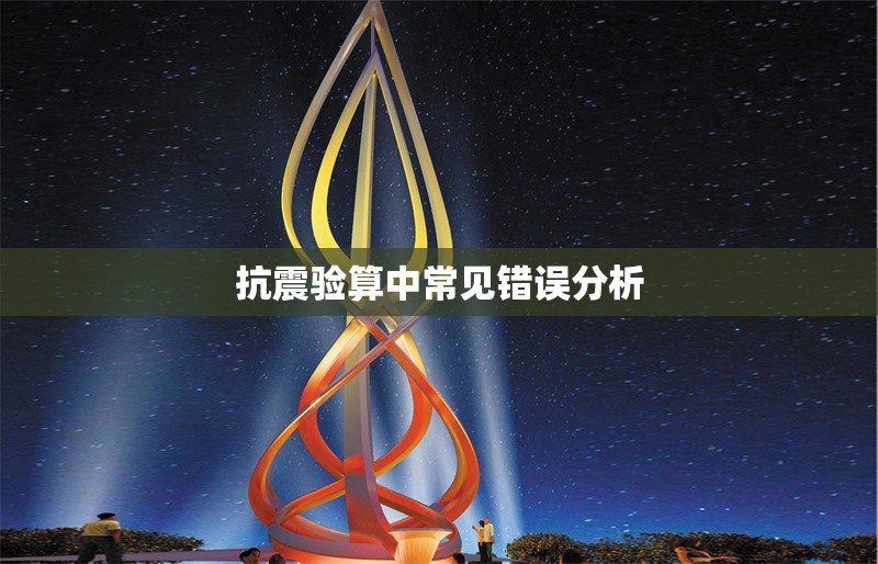 抗震驗(yàn)算中常見錯誤分析