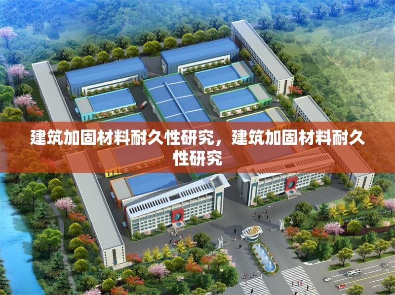 建筑加固材料耐久性研究，建筑加固材料耐久性研究，建筑加固材料耐久性研究進展與應用分析