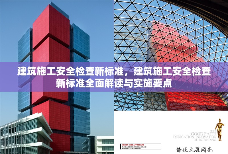 建筑施工安全檢查新標(biāo)準(zhǔn)，建筑施工安全檢查新標(biāo)準(zhǔn)全面解讀與實施要點