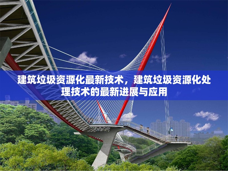 建筑垃圾資源化最新技術(shù)，建筑垃圾資源化處理技術(shù)的最新進展與應用