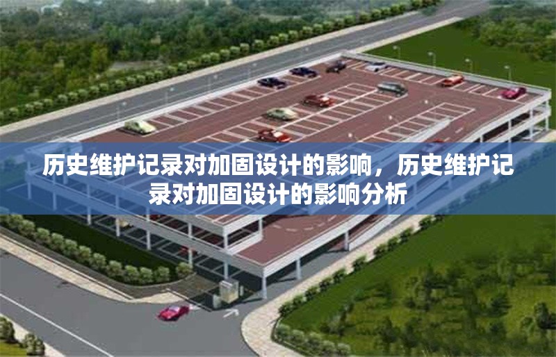 歷史維護(hù)記錄對加固設(shè)計(jì)的影響，歷史維護(hù)記錄對加固設(shè)計(jì)的影響分析 行業(yè)新聞 第1張
