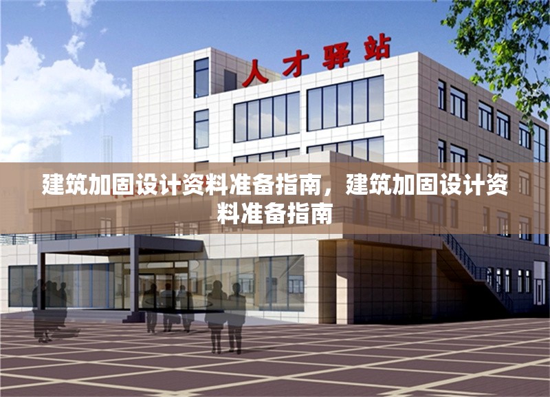建筑加固設(shè)計(jì)資料準(zhǔn)備指南，建筑加固設(shè)計(jì)資料準(zhǔn)備指南