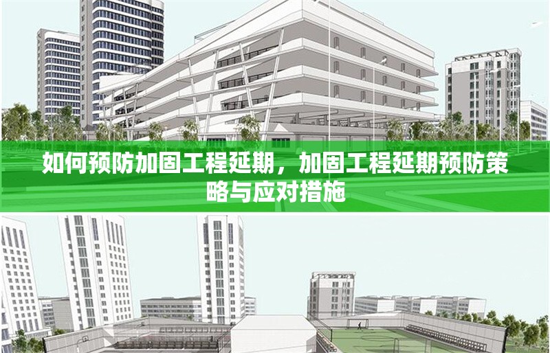 如何預(yù)防加固工程延期，加固工程延期預(yù)防策略與應(yīng)對(duì)措施