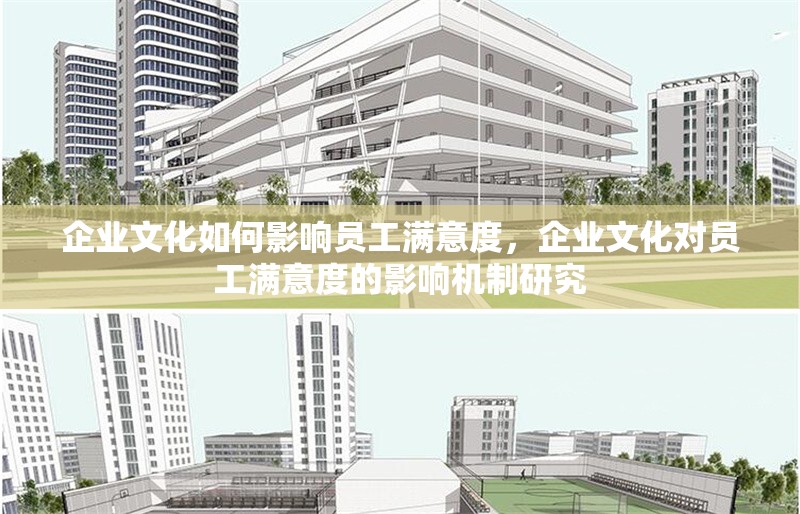 企業(yè)文化如何影響員工滿意度，企業(yè)文化對員工滿意度的影響機(jī)制研究