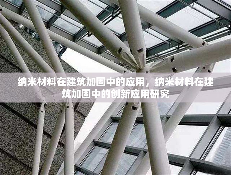 納米材料在建筑加固中的應(yīng)用，納米材料在建筑加固中的創(chuàng)新應(yīng)用研究