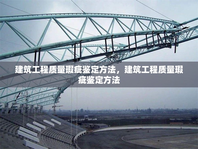 建筑工程質(zhì)量瑕疵鑒定方法，建筑工程質(zhì)量瑕疵鑒定方法