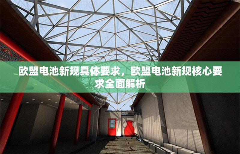 歐盟電池新規(guī)具體要求，歐盟電池新規(guī)核心要求全面解析