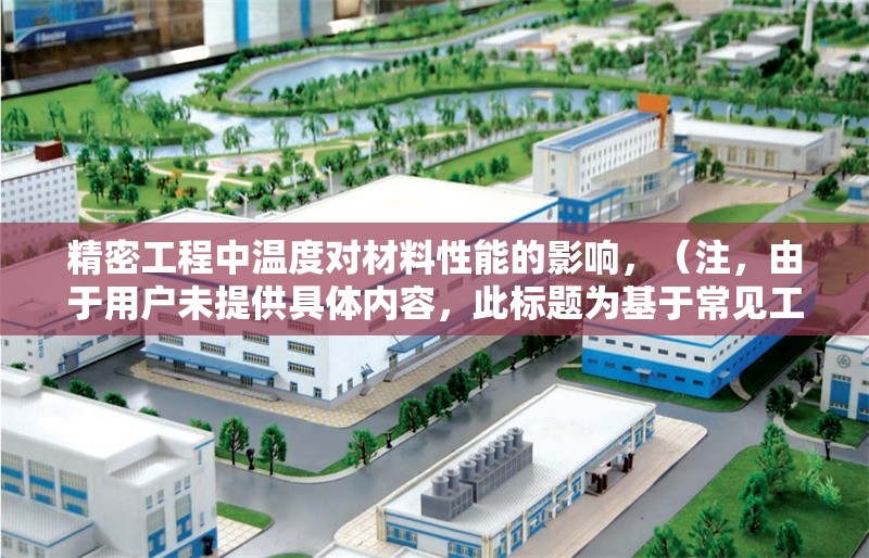 精密工程中溫度對(duì)材料性能的影響，（注，由于用戶未提供具體內(nèi)容，此標(biāo)題為基于常見工程領(lǐng)域主題的示例。若需針對(duì)特定內(nèi)容生成標(biāo)題，請(qǐng)補(bǔ)充詳細(xì)信息。）