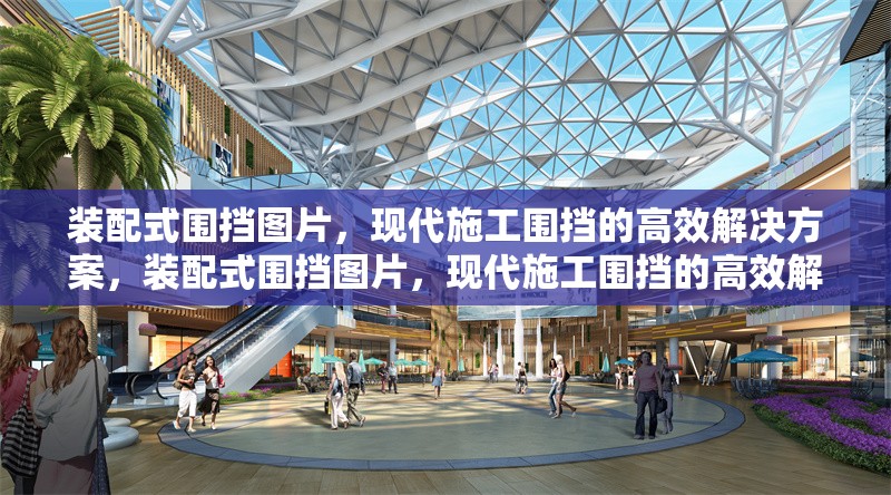 裝配式圍擋圖片，現(xiàn)代施工圍擋的高效解決方案，裝配式圍擋圖片，現(xiàn)代施工圍擋的高效解決方案
