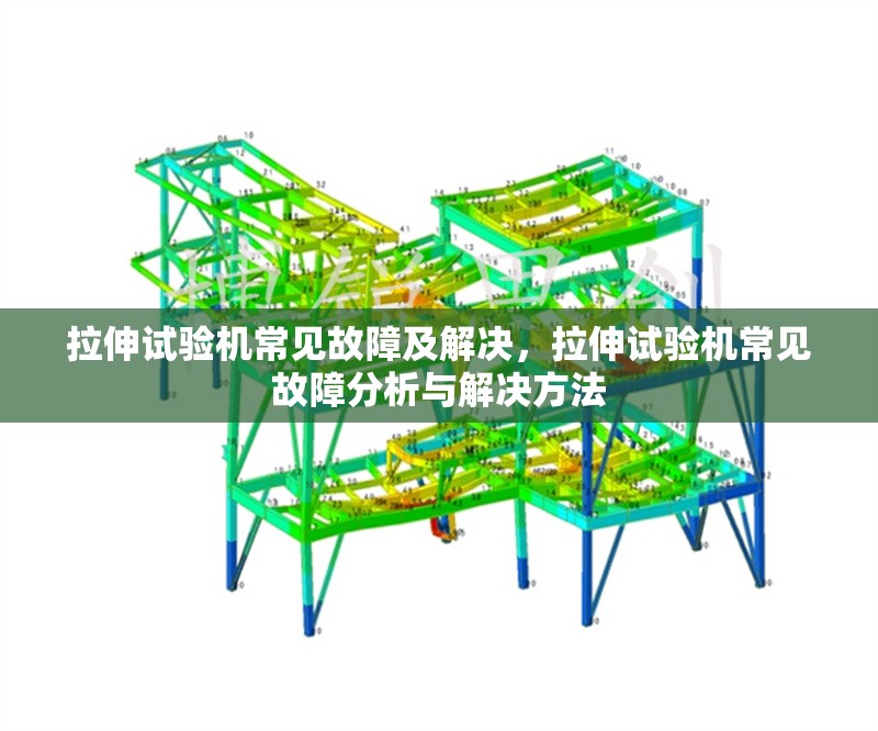 拉伸試驗機常見故障及解決，拉伸試驗機常見故障分析與解決方法