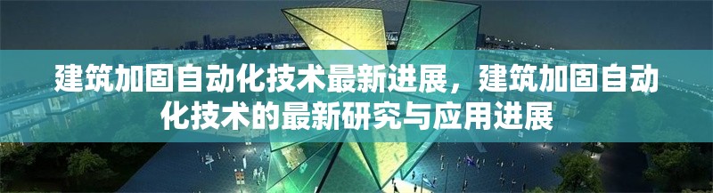 建筑加固自動化技術(shù)最新進展，建筑加固自動化技術(shù)的最新研究與應(yīng)用進展