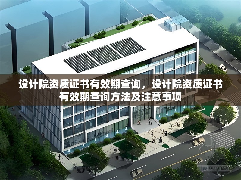 設(shè)計(jì)院資質(zhì)證書有效期查詢，設(shè)計(jì)院資質(zhì)證書有效期查詢方法及注意事項(xiàng) 行業(yè)新聞 第1張