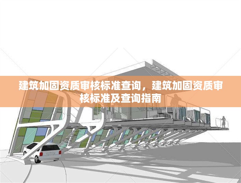 建筑加固資質(zhì)審核標準查詢，建筑加固資質(zhì)審核標準及查詢指南 行業(yè)新聞 第1張