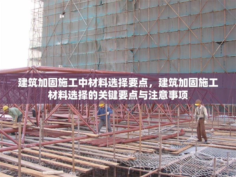 建筑加固施工中材料選擇要點，建筑加固施工材料選擇的關(guān)鍵要點與注意事項 行業(yè)新聞 第1張