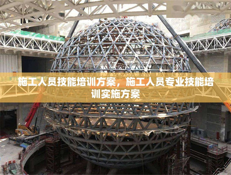 施工人員技能培訓(xùn)方案，施工人員專業(yè)技能培訓(xùn)實(shí)施方案