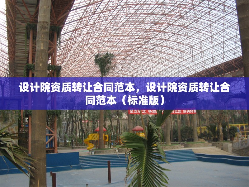 設(shè)計(jì)院資質(zhì)轉(zhuǎn)讓合同范本，設(shè)計(jì)院資質(zhì)轉(zhuǎn)讓合同范本（標(biāo)準(zhǔn)版） 行業(yè)新聞 第1張