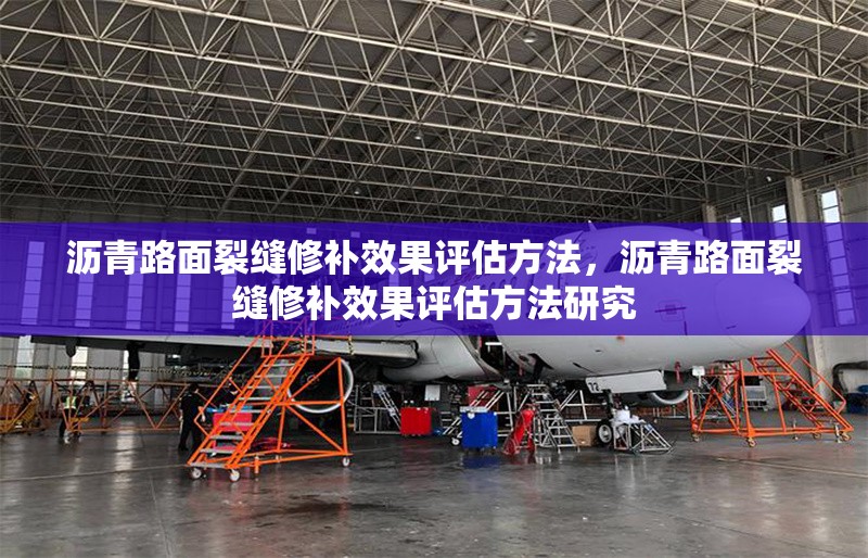 瀝青路面裂縫修補效果評估方法，瀝青路面裂縫修補效果評估方法研究