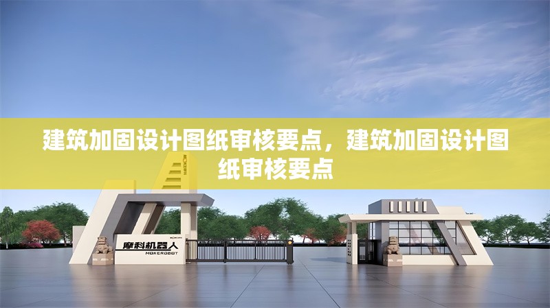 建筑加固設(shè)計(jì)圖紙審核要點(diǎn)，建筑加固設(shè)計(jì)圖紙審核要點(diǎn)，建筑加固設(shè)計(jì)圖紙審核要點(diǎn)解析
