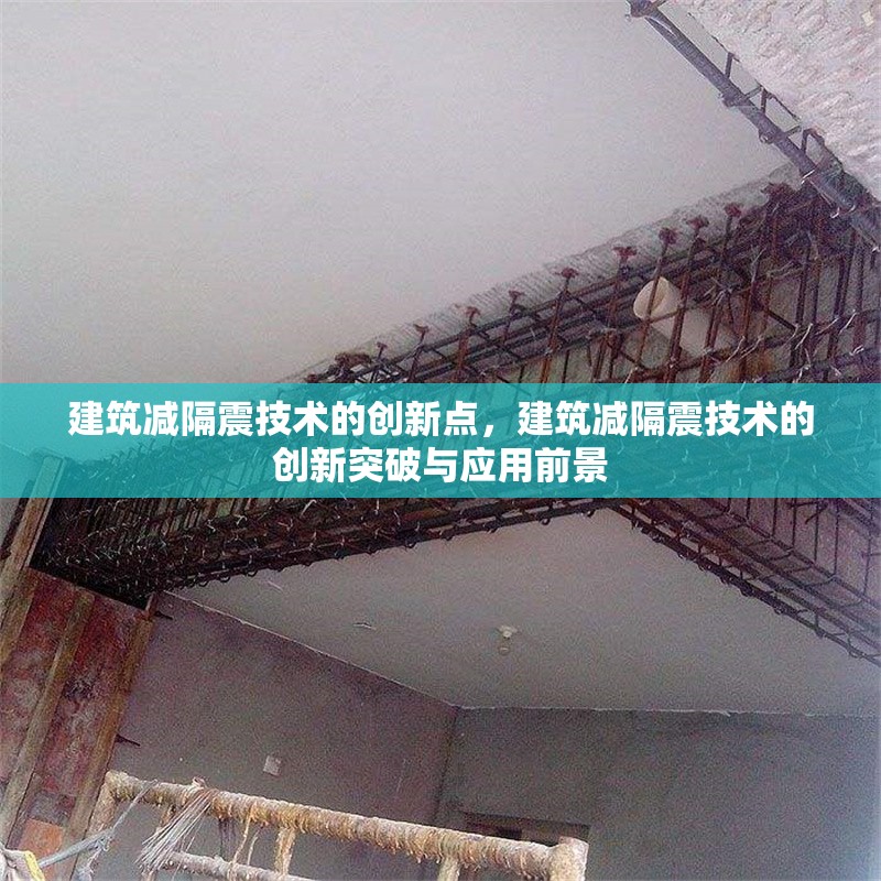 建筑減隔震技術(shù)的創(chuàng)新點(diǎn)，建筑減隔震技術(shù)的創(chuàng)新突破與應(yīng)用前景