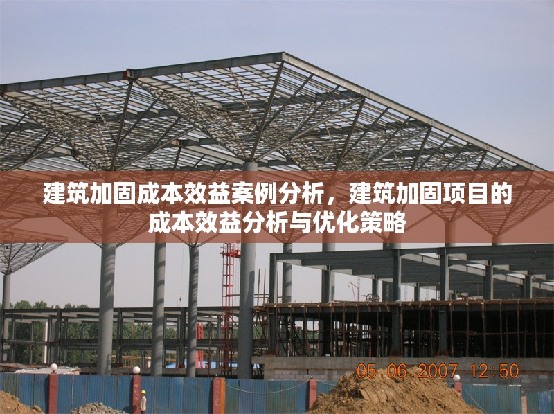 建筑加固成本效益案例分析，建筑加固項目的成本效益分析與優(yōu)化策略