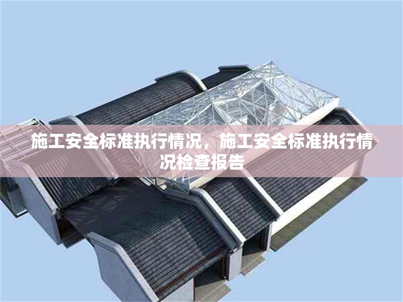 施工安全標準執(zhí)行情況，施工安全標準執(zhí)行情況檢查報告 行業(yè)新聞 第1張