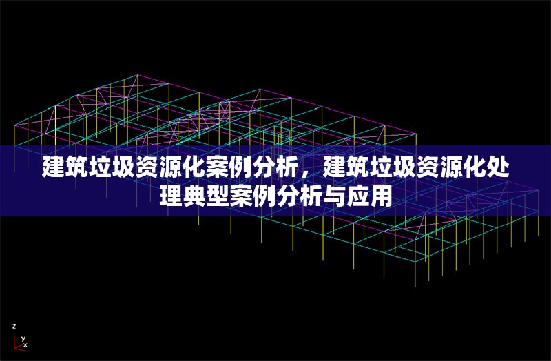 建筑垃圾資源化案例分析，建筑垃圾資源化處理典型案例分析與應(yīng)用