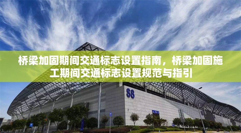 橋梁加固期間交通標(biāo)志設(shè)置指南，橋梁加固施工期間交通標(biāo)志設(shè)置規(guī)范與指引