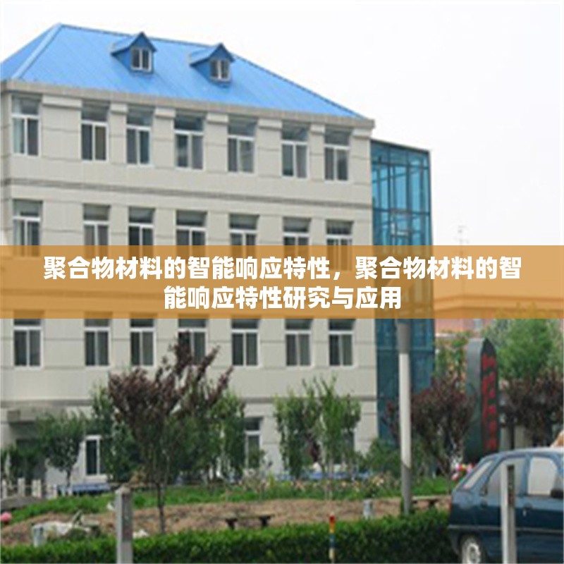 聚合物材料的智能響應特性，聚合物材料的智能響應特性研究與應用