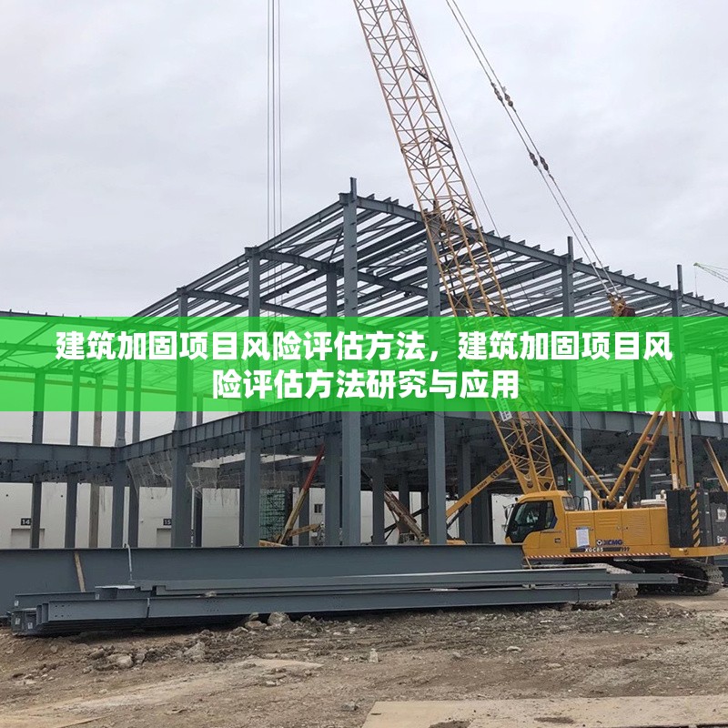 建筑加固項(xiàng)目風(fēng)險(xiǎn)評(píng)估方法，建筑加固項(xiàng)目風(fēng)險(xiǎn)評(píng)估方法研究與應(yīng)用