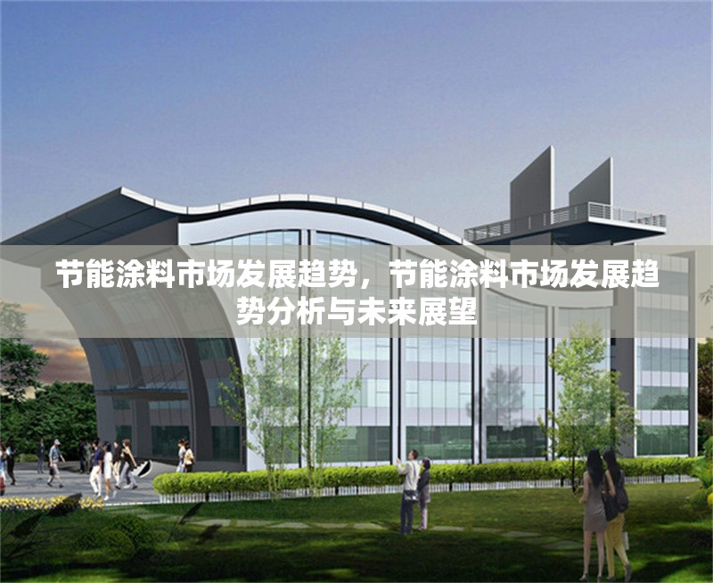 節(jié)能涂料市場(chǎng)發(fā)展趨勢(shì)，節(jié)能涂料市場(chǎng)發(fā)展趨勢(shì)分析與未來展望