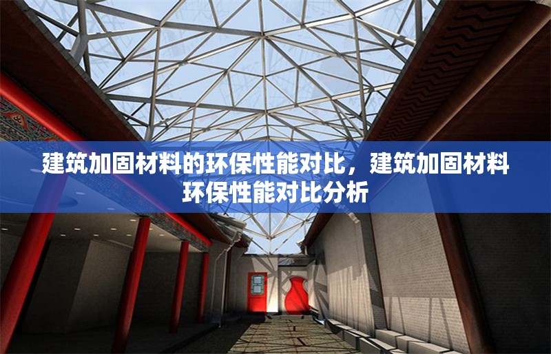建筑加固材料的環(huán)保性能對(duì)比，建筑加固材料環(huán)保性能對(duì)比分析