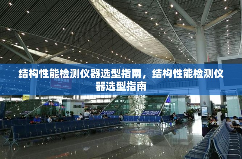 結(jié)構(gòu)性能檢測(cè)儀器選型指南，結(jié)構(gòu)性能檢測(cè)儀器選型指南