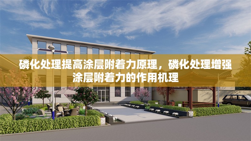 磷化處理提高涂層附著力原理，磷化處理增強(qiáng)涂層附著力的作用機(jī)理
