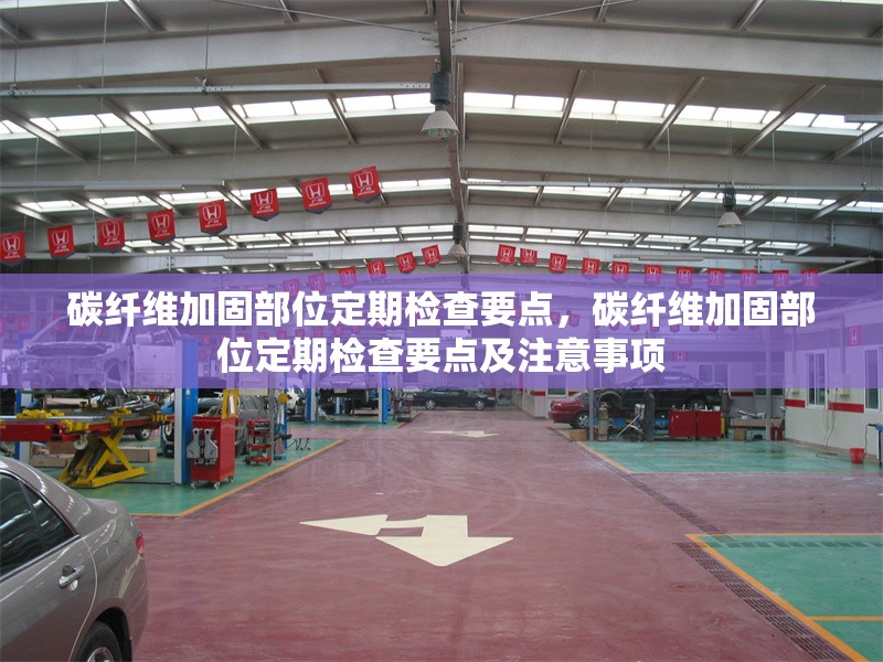 碳纖維加固部位定期檢查要點，碳纖維加固部位定期檢查要點及注意事項