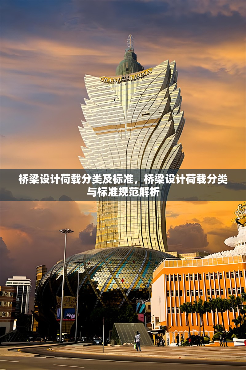 橋梁設(shè)計(jì)荷載分類及標(biāo)準(zhǔn)，橋梁設(shè)計(jì)荷載分類與標(biāo)準(zhǔn)規(guī)范解析