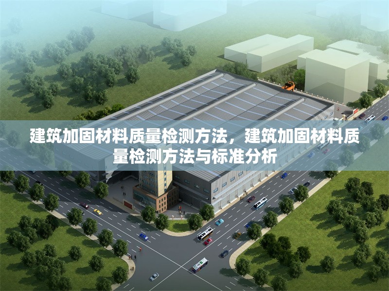 建筑加固材料質(zhì)量檢測方法，建筑加固材料質(zhì)量檢測方法與標(biāo)準(zhǔn)分析
