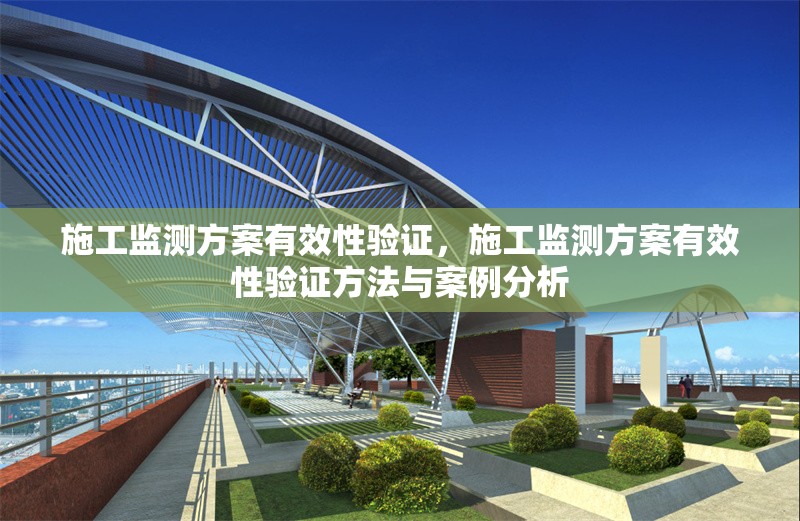施工監(jiān)測(cè)方案有效性驗(yàn)證，施工監(jiān)測(cè)方案有效性驗(yàn)證方法與案例分析 行業(yè)新聞 第1張