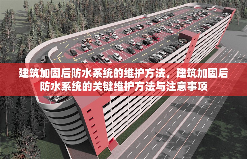 建筑加固后防水系統(tǒng)的維護(hù)方法，建筑加固后防水系統(tǒng)的關(guān)鍵維護(hù)方法與注意事項 行業(yè)新聞
