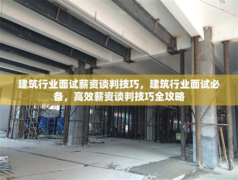建筑行業(yè)面試薪資談判技巧，建筑行業(yè)面試必備，高效薪資談判技巧全攻略