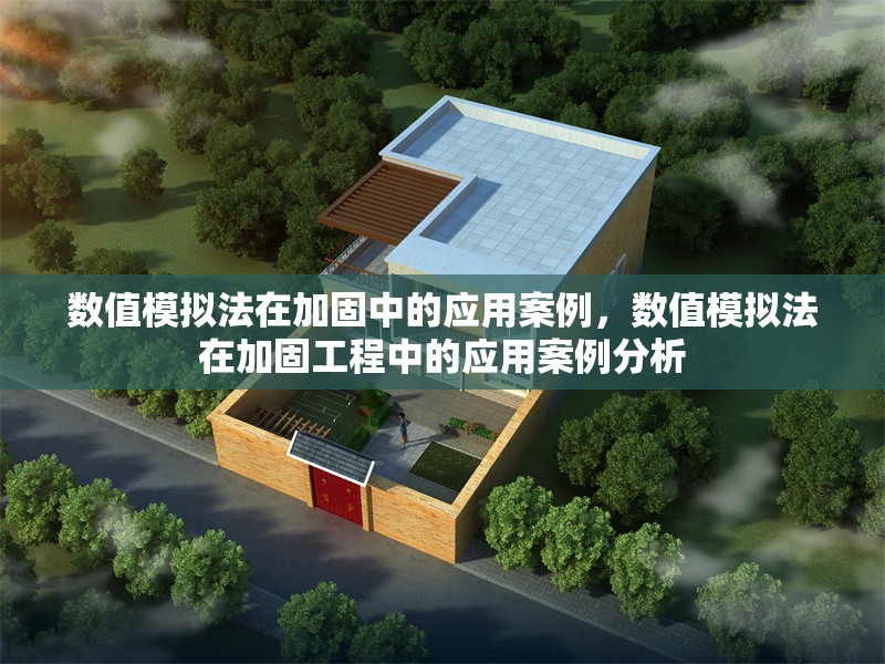 數(shù)值模擬法在加固中的應(yīng)用案例，數(shù)值模擬法在加固工程中的應(yīng)用案例分析，數(shù)值模擬法在加固工程中的應(yīng)用案例分析