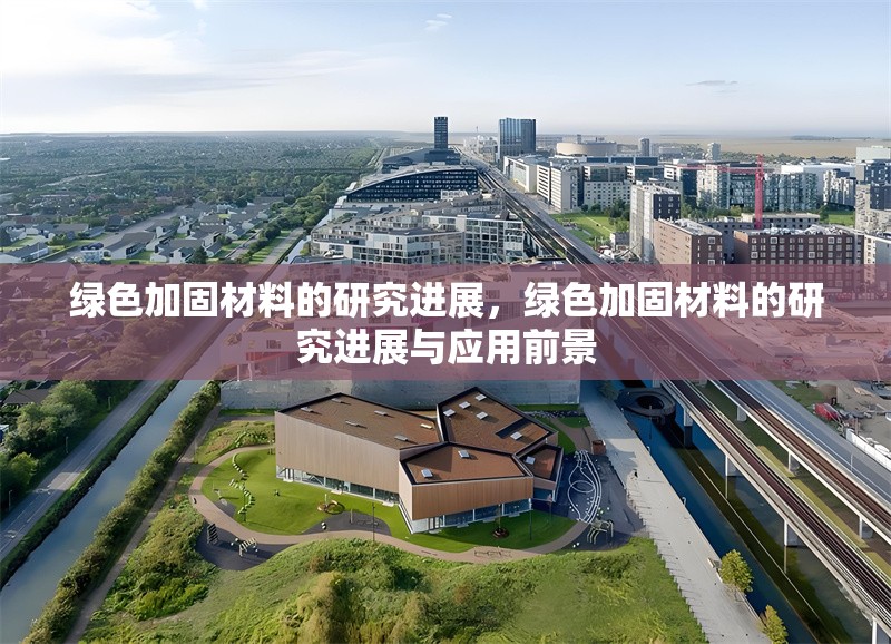 綠色加固材料的研究進展，綠色加固材料的研究進展與應用前景