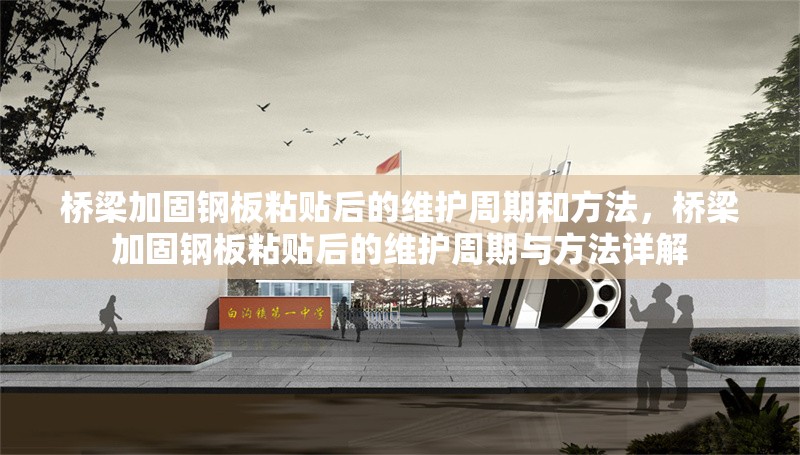 橋梁加固鋼板粘貼后的維護(hù)周期和方法，橋梁加固鋼板粘貼后的維護(hù)周期與方法詳解