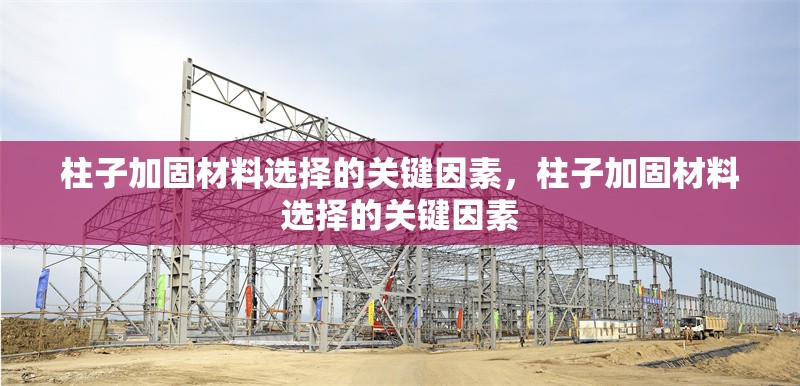 柱子加固材料選擇的關(guān)鍵因素，柱子加固材料選擇的關(guān)鍵因素