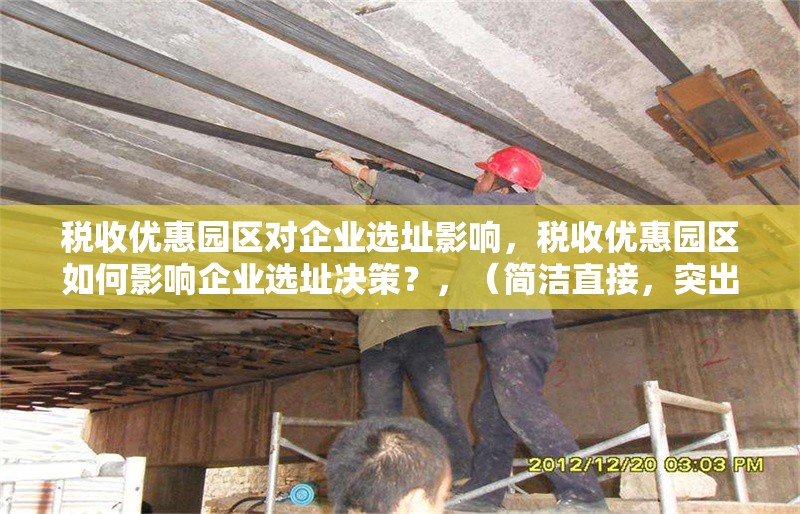 稅收優(yōu)惠園區(qū)對企業(yè)選址影響，稅收優(yōu)惠園區(qū)如何影響企業(yè)選址決策？，（簡潔直接，突出核心關(guān)系，采用問句形式引發(fā)讀者思考）